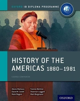 Oxford IB Diploma Programme: History of the Americas 1880-1981 Course Companion - Alexis Mamaux, David Smith, Mark Rogers, Matt Borgmann, Shannon Leggett