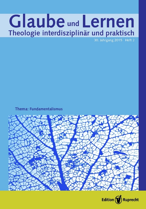 Glaube und Lernen 2/2015 – Einzelkapitel – Aufgeklärte Gewissheit. Fundamentales und Fundamentaltheologie im Religionsunterricht als Schutz vor Fundamentalismus -  Michael Meyer-Blanck