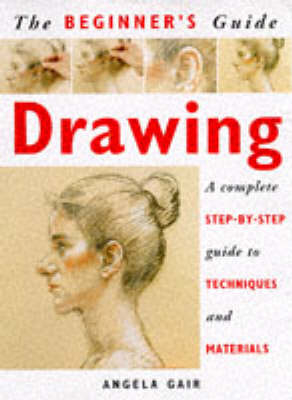 Beginner's Guide: Drawing - Angela Gair