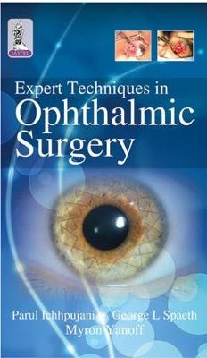 Expert Techniques in Ophthalmic Surgery - Parul Ichhpujani, George L Spaeth, Myron Yanoff