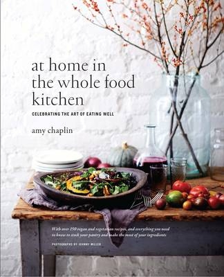 At Home in the Whole Food Kitchen - Amy Chaplin