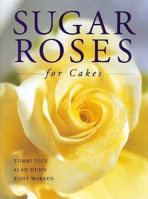 Sugar Roses for Cakes - Tombi Peck, Alan Dunn, Tony Warren