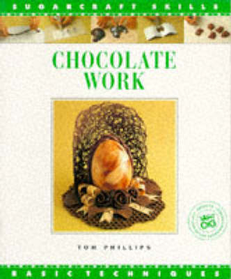 Chocolate Work Sugar Craft Skills: Basic - Tom Phillips