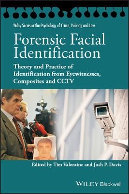 Forensic Facial Identification – Theory and Practice of Identification from Eyewitnesses, Composites and CCTV - Tim Valentine, Josh P Davis