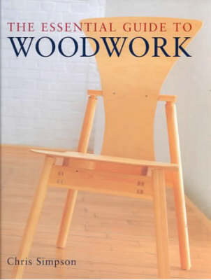 The Essential Guide to Woodwork - Chris Simpson