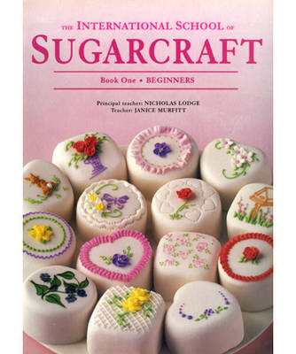 International School of Sugarcraft: Book One Beginners - Nicholas Lodge, Janice Murfitt