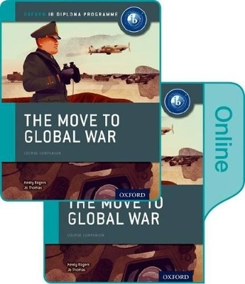 The Move to Global War: IB History Print and Online Pack: Oxford IB Diploma Programme - Joanna Thomas, Keely Rogers
