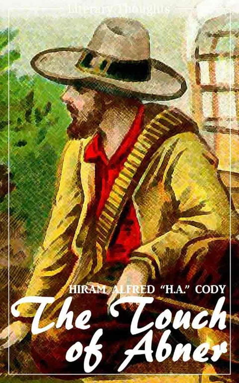 The Touch of Abner (Hiram Alfred Cody) (Literary Thoughts Edition) - Hiram Alfred "H.A." Cody