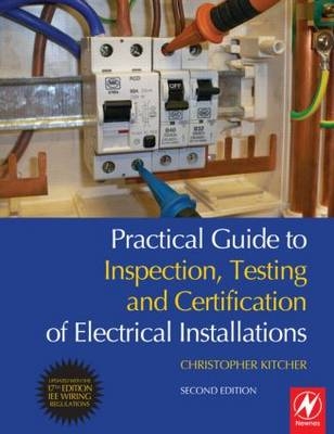 Practical Guide to Inspection, Testing and Certification of Electrical Installations - Chris Kitcher