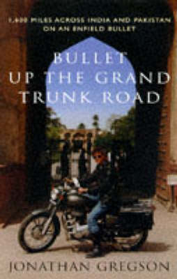 Bullet Up the Grand Trunk Road - Jonathan Gregson