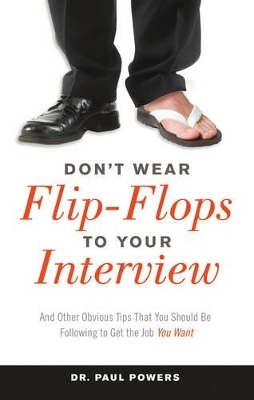 Don'T Wear Flip-Flops to Your Interview - Dr. Paul Powers
