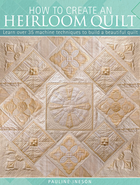 How to Create an Heirloom Quilt -  Pauline Ineson