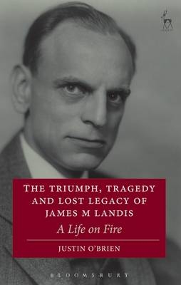 The Triumph, Tragedy and Lost Legacy of James M Landis - Justin O'Brien