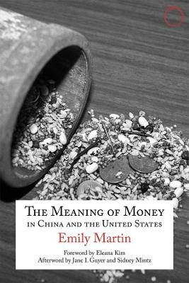 The Meaning of Money in China and the United Sta – The 1986 Lewis Henry Morgan Lectures - Emily Martin, Eleana J. Kim