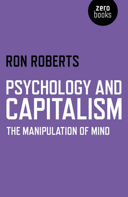 Psychology and Capitalism – The Manipulation of Mind - Ron Roberts