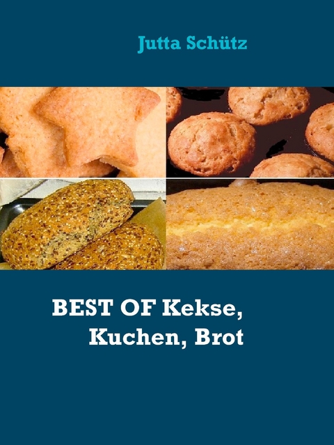 BEST OF Kekse, Kuchen, Brot -  Jutta Schütz