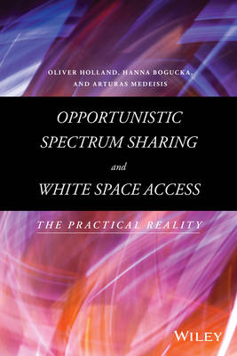 Opportunistic Spectrum Sharing and White Space Access - Oliver Holland, Hanna Bogucka, Arturas Medeisis