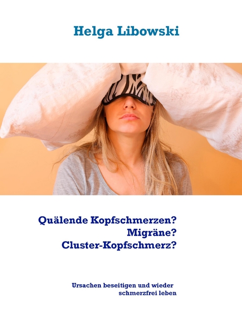 Quälende Kopfschmerzen? Migräne? Cluster-Kopfschmerz? - Helga Libowski