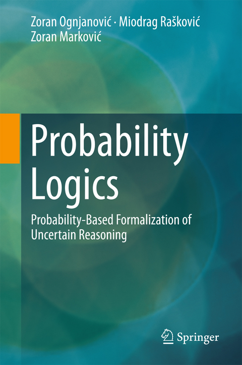 Probability Logics -  Zoran Ognjanović,  Miodrag Rašković,  Zoran Marković