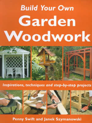 Build Your Own Garden Woodwork - Penny Swift, Janek Szymanowski