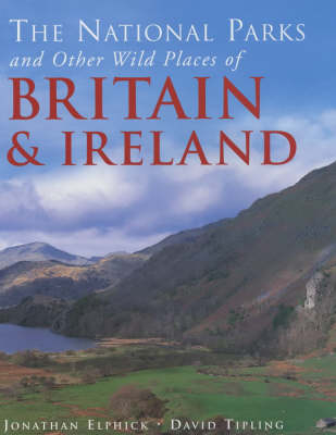 The National Parks and Other Wild Places of Britain and Ireland - Jonathan Elphick, David Tipling