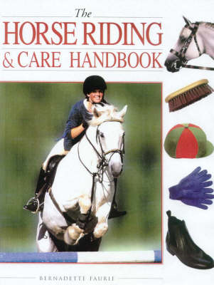 The Horse Riding and Care Handbook - Bernadette Faurie