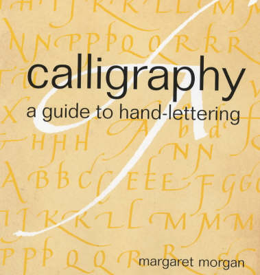 Calligraphy - A Guide to Hand-Lettering - Margaret Morgan