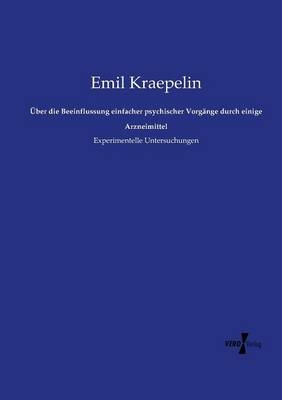 Über die Beeinflussung einfacher psychischer Vorgänge durch einige Arzneimittel - Emil Kraepelin