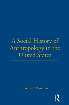 A Social History of Anthropology in the United States - Thomas C. Patterson