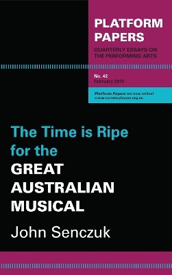 Platform Papers 42: The Time is Ripe for the Great Australian Musical - John Senczuk