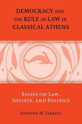 Democracy and the Rule of Law in Classical Athens - Edward M. Harris
