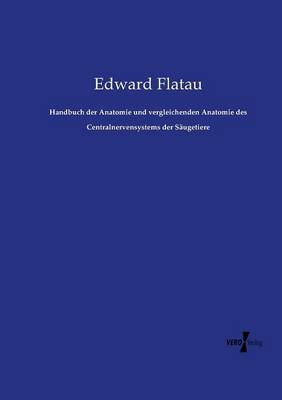 Handbuch der Anatomie und vergleichenden Anatomie des Centralnervensystems der Säugetiere - Edward Flatau
