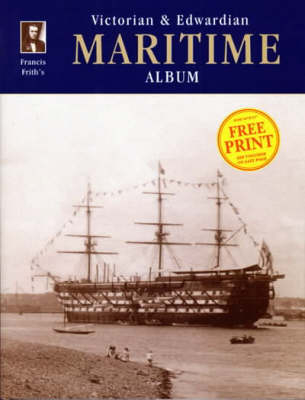 Francis Frith's Victorian and Edwardian Maritime Album - Clive Hardy, Francis Frith