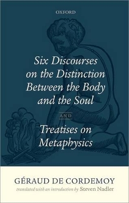 Géraud de Cordemoy: Six Discourses on the Distinction between the Body and the Soul - Steven Nadler