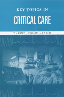 Key Topics in Critical Care - T. M. Craft, M. J. A. Parr, Jerry P. Nolan