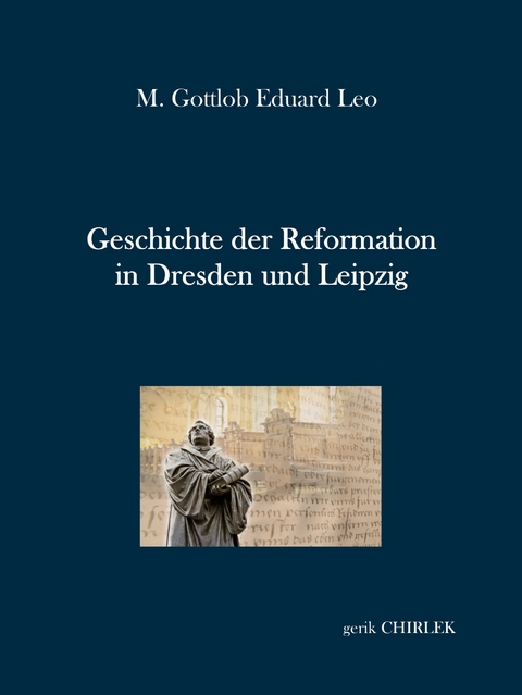 Geschichte der Reformation in Dresden und Leipzig - M. Gottlob Eduard Leo, Gerik Chirlek