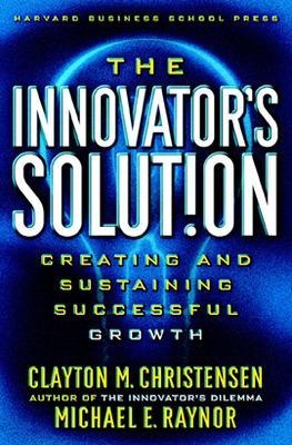 The Innovator's Solution - Clayton M. Christensen, Michael E. Raynor