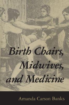 Birth Chairs, Midwives, and Medicine - Amanda Carson Banks