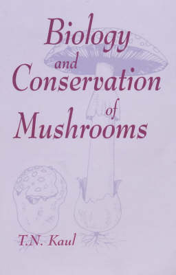 Biology and Conservation of Mushrooms - T.N. Kaul