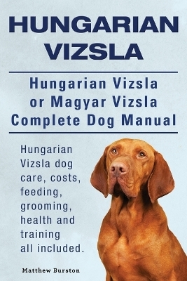 Hungarian Vizsla. Hungarian Vizsla Or Magyar Vizsla Complete Dog Manual. Hungarian Vizsla dog care, costs, feeding, grooming, health and training all included. - Matthew Burston