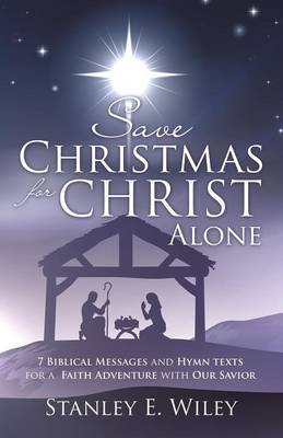 Save Christmas for Christ Alone - Stanley E Wiley