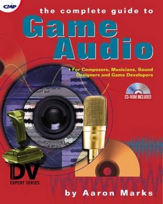 The Complete Guide to Game Audio - Aaron Marks