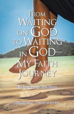From Waiting on God to Waiting in God-My Faith Journey - Shamilla Pennington