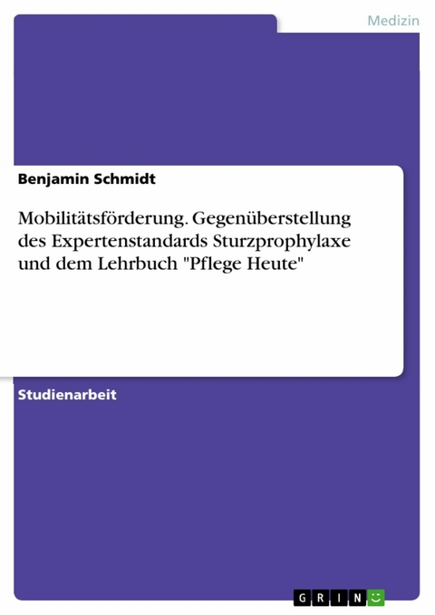 Mobilitätsförderung. Gegenüberstellung des Expertenstandards Sturzprophylaxe und dem Lehrbuch "Pflege Heute" - Benjamin Schmidt