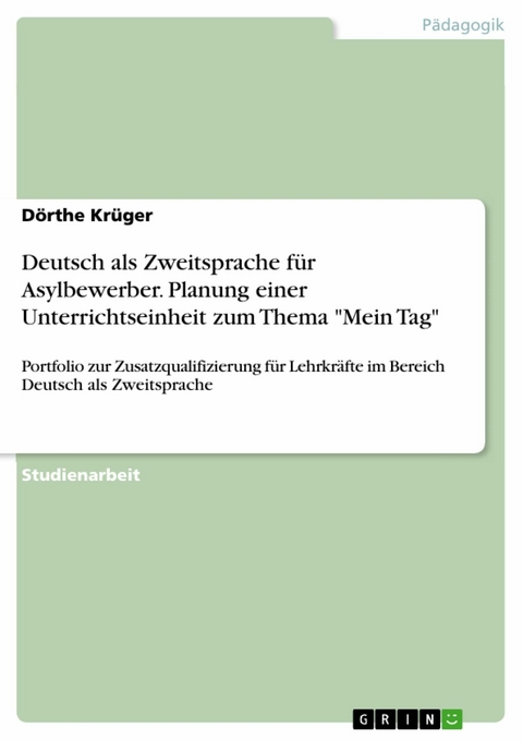 Deutsch als Zweitsprache für Asylbewerber. Planung einer Unterrichtseinheit zum Thema "Mein Tag" - Dörthe Krüger