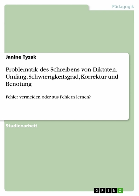 Problematik des Schreibens von Diktaten. Umfang, Schwierigkeitsgrad, Korrektur und Benotung -  Janine Tyzak