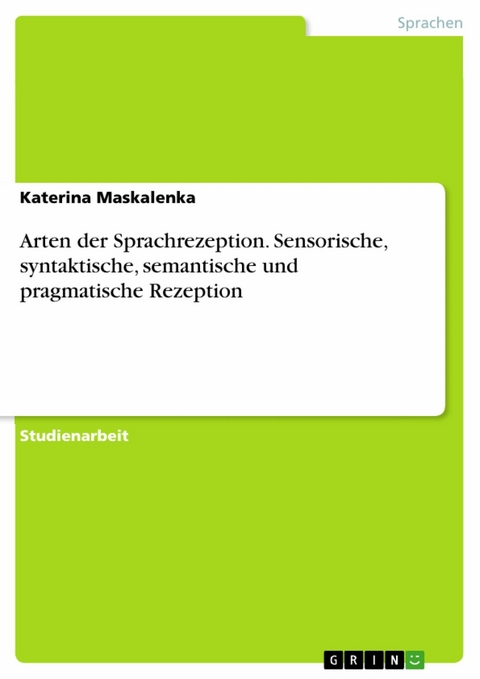 Arten der Sprachrezeption. Sensorische, syntaktische, semantische und pragmatische Rezeption -  Katerina Maskalenka
