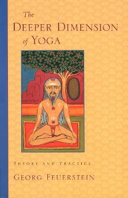 The Deeper Dimension of Yoga - Georg Feuerstein  PhD