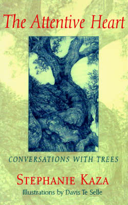 The Attentive Heart: Conversations with Trees - Stephanie Kaza