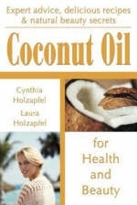 Coconut Oil for Health and Beauty - Cynthia Holzapfel, Laura Holzapfel